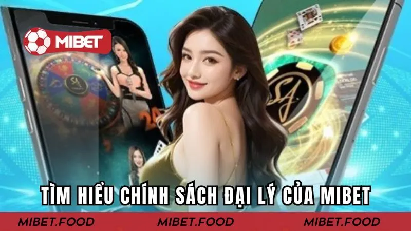 Tìm hiểu về chính sách đại lý của Mibet