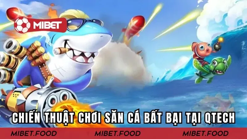 Vài chiến thuật chơi săn cá online bất bại tại sảnh cược QTech